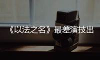 《以法之名》最差演技出来了！台词难听不要紧，她资源好得不得了