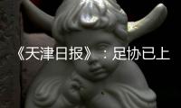 《天津日报》	�：足协已上报世预赛名单 无高拉特