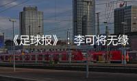 《足球报》	
：李可将无缘国足世预赛首轮战马代