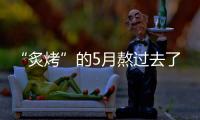 “炙烤”的5月熬过去了	，接下来还会更热吗？