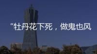 “牡丹花下死
，做鬼也风流”�！如今，谁也救不了44岁的宋小宝