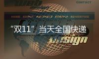 “双11”当天全国快递业务量达6.39亿件，是平日的1.87倍