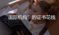 “国际机构”的证书花钱就能买	？——揭秘假证产业链