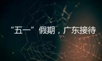 “五一”假期	，广东接待游客4608.2万人次