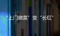 “上门做菜”变“长红”需跨越三道关卡