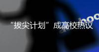 “拔尖计划”成高校热议词 基础学科人才如何“拔”？