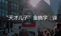 “天才儿子”金晓宇
：译作的第一个读者是父亲