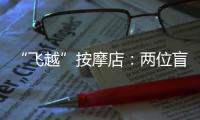 “飞越”按摩店	：两位盲人的择业折返跑