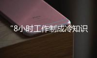 “8小时工作制成冷知识”
，全国政协委员蒋胜男呼吁监管“加班文化”