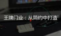 王牌门业：从简约中打造极致,只为品质生活!