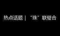 热点话题｜“珠”联璧合，驱动滨海文旅潮