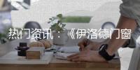 热门资讯：《伊洛德门窗》传奇大片正在上映