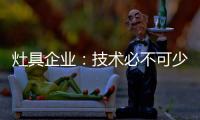灶具企业
：技术必不可少 产品研发创新是立足点