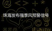 珠海发布强季风预警信号！大风+降温→