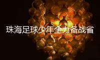 珠海足球少年全力备战省中运会
，争取创造珠海最好成绩
！