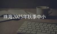 珠海2025年秋季中小学招生，5月8日上午9时开始报名
！