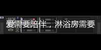 爱需要陪伴	，淋浴房需要法兰浴王