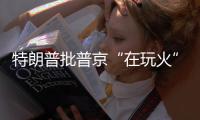 特朗普批普京“在玩火”，俄方回应提到第三次世界大战