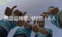 男篮启程欧洲拉练！6人缺席，4场热身有1场直播
，锋线内线劣势！