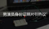 男演员身份证照片引热议，证件照怎样拍才规范？