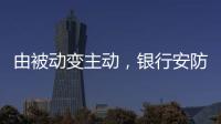 由被动变主动，银行安防如何与时俱进