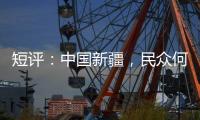 短评：中国新疆，民众何以“向幸福出发”？
