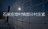 石家庄增村镇部分村庄紧急通知：转移！不落一户不落一人