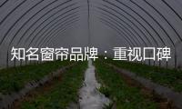 知名窗帘品牌：重视口碑塑造 致力质量产品