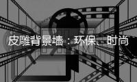 皮雕背景墙：环保、时尚、高品质生活