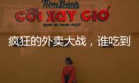 疯狂的外卖大战�，谁吃到了红利？