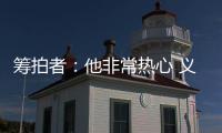 筹拍者
：他非常热心 义务完成纪录片