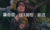 算命说，这3属相
，最逃不过富豪命�
！中年后财运大开数钱数到手软