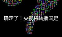 确定了！央视将转播国足�，就在今晚