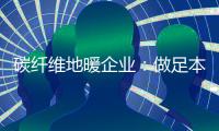 碳纤维地暖企业：做足本性化营销 开发潜在市场