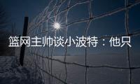 篮网主帅谈小波特：他只需以自己的方式领导球队，无需模仿任何人