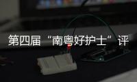 第四届“南粤好护士”评选结果公布，珠海这些人上榜→