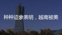 种种迹象表明

，越南被美国暗算了