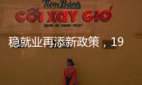 稳就业再添新政策
，19条硬核举措出炉，专家解读