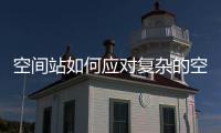 空间站如何应对复杂的空间环境 ？解密→