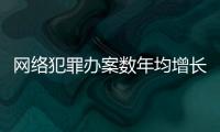 网络犯罪办案数年均增长近40%，检察机关如何精准打击？