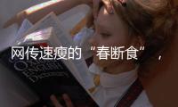网传速瘦的“春断食”，科学吗？