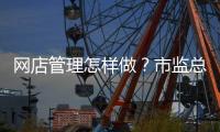 网店管理怎样做？市监总局发布首个行业标准