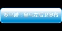 罗马诺：皇马左后卫奥布拉多尔将前往本菲卡，交易已经敲定