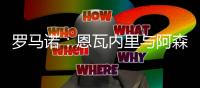 罗马诺
：恩瓦内里与阿森纳续约原则上有望本周敲定