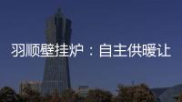 羽顺壁挂炉：自主供暖让煤改气用户更加温暖