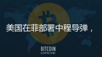 美国在菲部署中程导弹，南海正变得更加危险丨军事