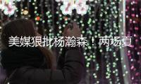 美媒狠批杨瀚森
！两场夏联暴露四大短板，想成中国约基奇还差很远
