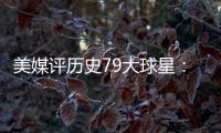 美媒评历史79大球星�：詹姆斯再次超过乔丹 杜兰特第12库里第13