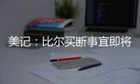 美记
：比尔买断事宜即将达成
，预计他会放弃剩余1.108亿合同中的1390万