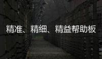 精准
、精细、精益帮助板材企业在市场站稳脚跟